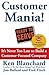 Customer Mania! It's Never Too Late to Build a Customer-Focus... by Kenneth H. Blanchard