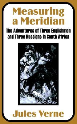 Measuring a Meridian: The Adventures of Three Englishmen and Three Russians in South Africa (Paperback)