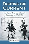 Fighting the Current: The Rise of American Women's Swimming, 1870-1926 Fighting the Current: The Rise of American Women's Swimming, 1870-1926