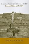 Death and Conversion in the Andes: Lima and Cuzco, 1532-1670