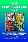 The Permaculture Way: Practical Steps to Create a Self-Sustaining World The Permaculture Way: Practical Steps to Create a Self-Sustaining World