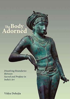 The Body Adorned: Sacred and Profane in Indian Art (Hardcover)