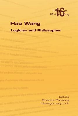 Hao Wang. Logician and Philosopher (Philosophy (or Texts in Philosophy))