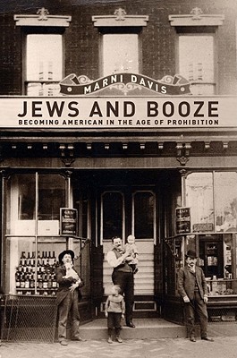 Jews and Booze: Becoming American in the Age of Prohibition (Goldstein-Goren Series in American Jewish Studies, 2)