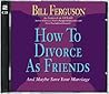 How to Divorce As Friends: And Maybe Save Your Marriage