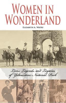 Women in Wonderland: Lives, Legends, and Legacies of Yellowstone (Paperback)