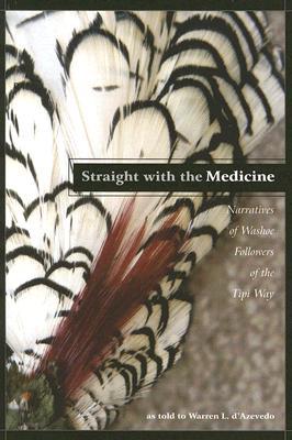 Straight with the Medicine: Narratives of Washoe Followers of the Tipi Way (Paperback)