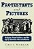 Protestants and Pictures: Religion, Visual Culture, and the Age of American Mass Production