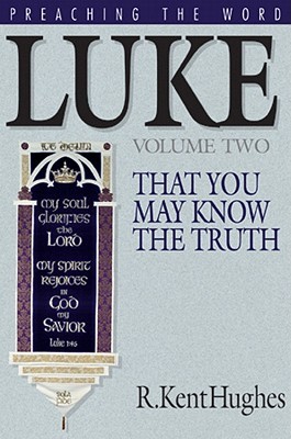 Luke: That You May Know the Truth, Volume 2 of 2 (Preaching the Word)