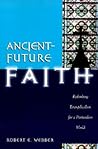 Ancient-Future Faith: Rethinking Evangelicalism for a Postmodern World