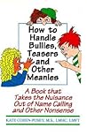 How to Handle Bullies, Teasers and Other Meanies: A Book That Takes the Nuisance Out of Name Calling and Other Nonsense How to Handle Bullies, Teasers and Other Meanies: A Book That Takes the Nuisance Out of Name Calling and Other Nonsense