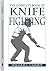 The Complete Book of Knife Fighting: The History of Knife Fighting Techniques and Development of Fighting Knives, Together With a Practical Method of Instruction