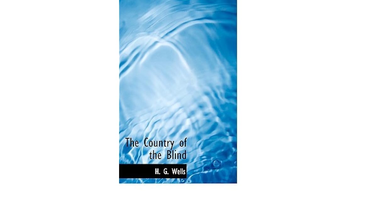 The Country of the Blind by H.G. Wells The Country of the Blind by H.G. Wells