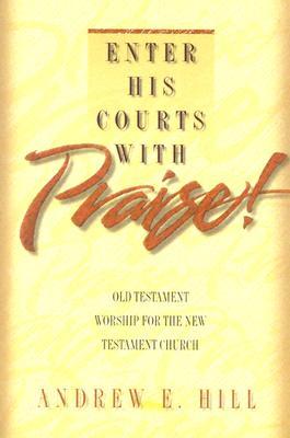 Enter His Courts with Praise!: Old Testament Worship for the New Testament Church (Paperback)