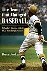 The Team That Changed Baseball: Roberto Clemente and the 1971 Pittsburgh Pirates The Team That Changed Baseball: Roberto Clemente and the 1971 Pittsburgh Pirates