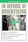 In Defense of Advertising: Arguments from Reason, Ethical Egoism, and Laissez-Faire Capitalism In Defense of Advertising: Arguments from Reason, Ethical Egoism, and Laissez-Faire Capitalism