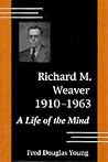 Richard M. Weaver, 1910-1963: A Life of the Mind (Studies in Comparative Design) Richard M. Weaver, 1910-1963: A Life of the Mind (Studies in Comparative Design)