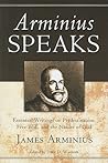 Arminius Speaks: Essential Writings on Predestination, Free Will, and the Nature of God