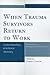 When Trauma Survivors Return to Work: Understanding Emotional Recovery
