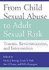 From Child Sexual Abuse to Adult Sexual Risk: Trauma, Revictimization, and Intervention From Child Sexual Abuse to Adult Sexual Risk: Trauma, Revictimization, and Intervention