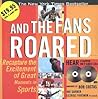 And the Fans Roared: Recapture the Excitement of the Great Moments in Sports