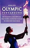 Olympic Turnaround: How the Olympic Games Stepped Back from the Brink of Extinction to Become the World's Best Known Brand Olympic Turnaround: How the Olympic Games Stepped Back from the Brink of Extinction to Become the World's Best Known Brand
