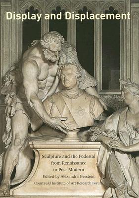 Display And Displacement: Sculpture And the Pedestal from Renaissance to Post-Modern (Hardcover)
