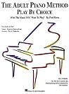 The Adult Piano Method - Play by Choice The Adult Piano Method - Play by Choice