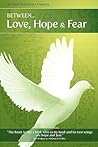Between Love, Hope & Fear Between Love, Hope & Fear