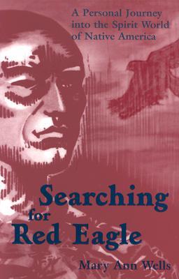 Searching for Red Eagle: A Personal Journey into the Spirit World of Native America (Hardcover)