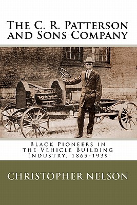 The C. R. Patterson and Sons Company: Black Pioneers in the Vehicle Building Industry, 1865-1939 (Paperback)