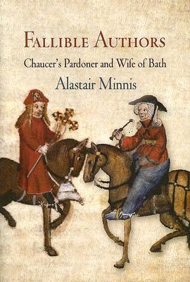 Fallible Authors: Chaucer's Pardoner and Wife of Bath (The Middle Ages Series)