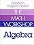The Math Workshop: Algebra