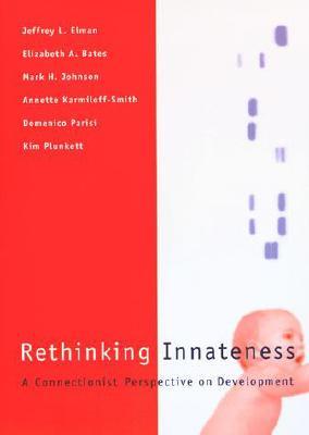 Rethinking Innateness: A Connectionist Perspective on Development (Neural Network Modeling and Connectionism)