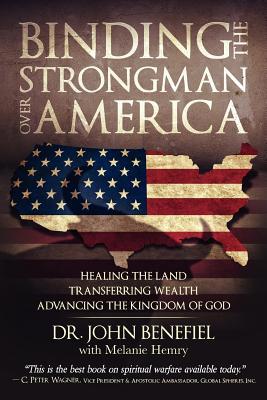 Binding the Strongman Over America - Healing the Land, Transferring Wealth, and Advancing the Kingdom of God (Paperback)