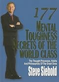 177 Mental Toughness Secrets of the World Class: The Thought Processes, Habits and Philosophies of the Great Ones