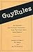 Guy Rules: The Unspoken and Previously Unrecorded Rules That Govern Men s Social Behavior
