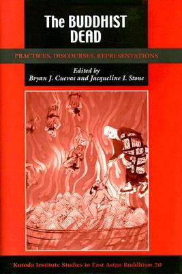 The Buddhist Dead: Practices, Discourses, Representations (Kuroda Studies in East Asian Buddhism)