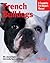 French Bulldogs: Everything About Purchase, Care, Nutrition, Behavior, And Training, Filled With Full-Color Photographs (Complete Pet Owner's Manual)