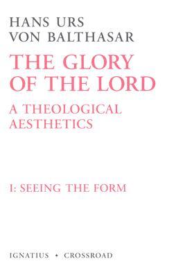 Seeing the Form (The Glory of the Lord: A Theological Aesthetics, Vol. 1)