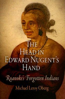 The Head in Edward Nugent's Hand: Roanoke's Forgotten Indians (Early American Studies)