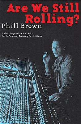 Are We Still Rolling?: Studios, Drugs and Rock 'n' Roll - One Man's Journey Recording Classic Albums (Paperback)