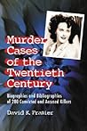 Murder Cases of the Twentieth Century: Biographies and Bibliographies of 280 Convicted or Accused Killers