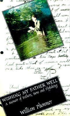 Wishing My Father Well: A Memoir of Fathers, Sons and Fly-Fishing (Hardcover)