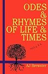 Odes & Rhymes of Life & Times by A.J. Brewster