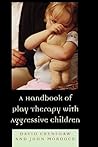 A Handbook of Play Therapy with Aggressive Children
