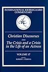 Christian Discourses: The Crisis and a Crisis in the Life of an Actress (International Kierkegaard Commentary, #17)