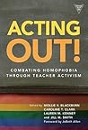 Acting Out! Combating Homophobia Through Teacher Activism by Mollie V. Blackburn Acting Out! Combating Homophobia Through Teacher Activism by Mollie V. Blackburn