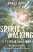 Spiritwalking: The Definitive Guide to Living and Working With the Unseen