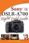 Sony Alpha DSLR-A700 Digital Field Guide Sony Alpha DSLR-A700 Digital Field Guide